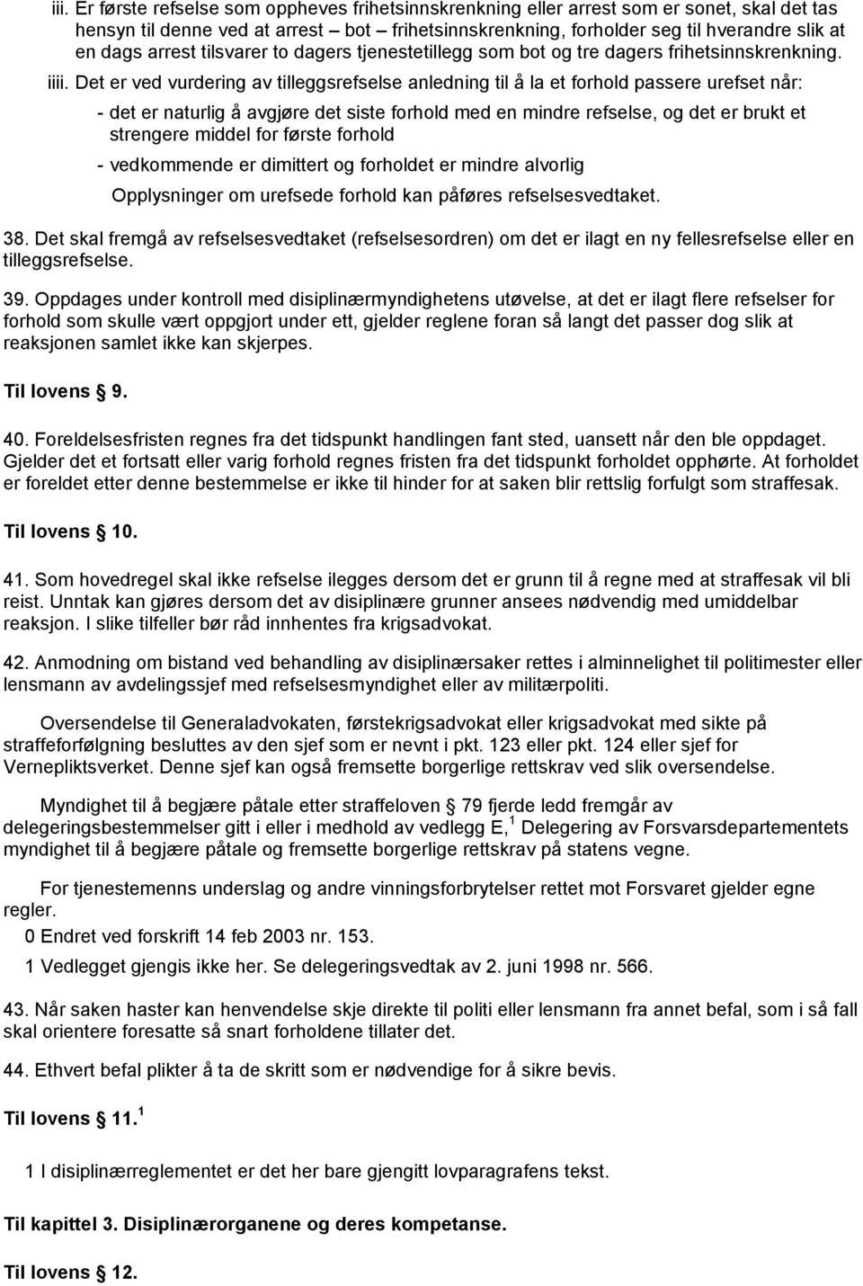 Det er ved vurdering av tilleggsrefselse anledning til å la et forhold passere urefset når: - det er naturlig å avgjøre det siste forhold med en mindre refselse, og det er brukt et strengere middel