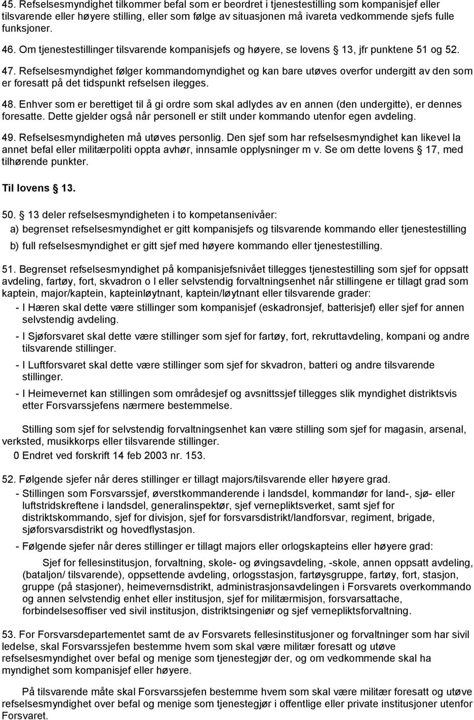 Refselsesmyndighet følger kommandomyndighet og kan bare utøves overfor undergitt av den som er foresatt på det tidspunkt refselsen ilegges. 48.