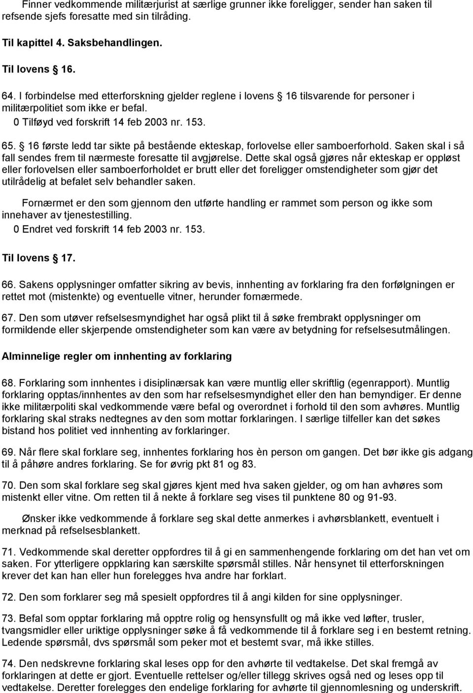 16 første ledd tar sikte på bestående ekteskap, forlovelse eller samboerforhold. Saken skal i så fall sendes frem til nærmeste foresatte til avgjørelse.