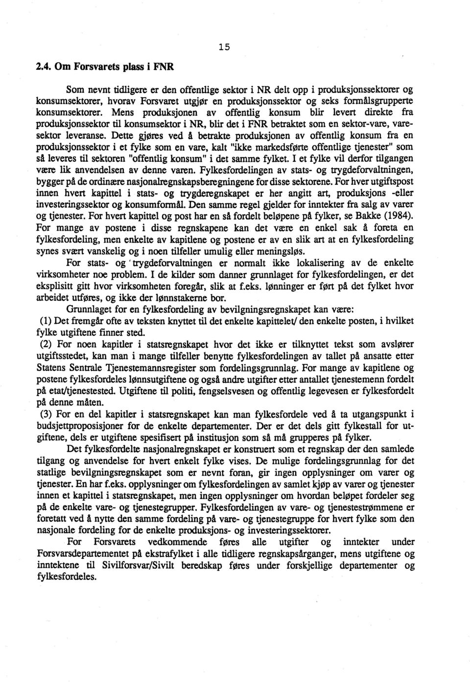 konsumsektorer. Mens produksjonen av offentlig konsum blir levert direkte fra produksjonssektor til konsumsektor i NR, blir det i FNR betraktet som en sektor-vare, varesektor leveranse.