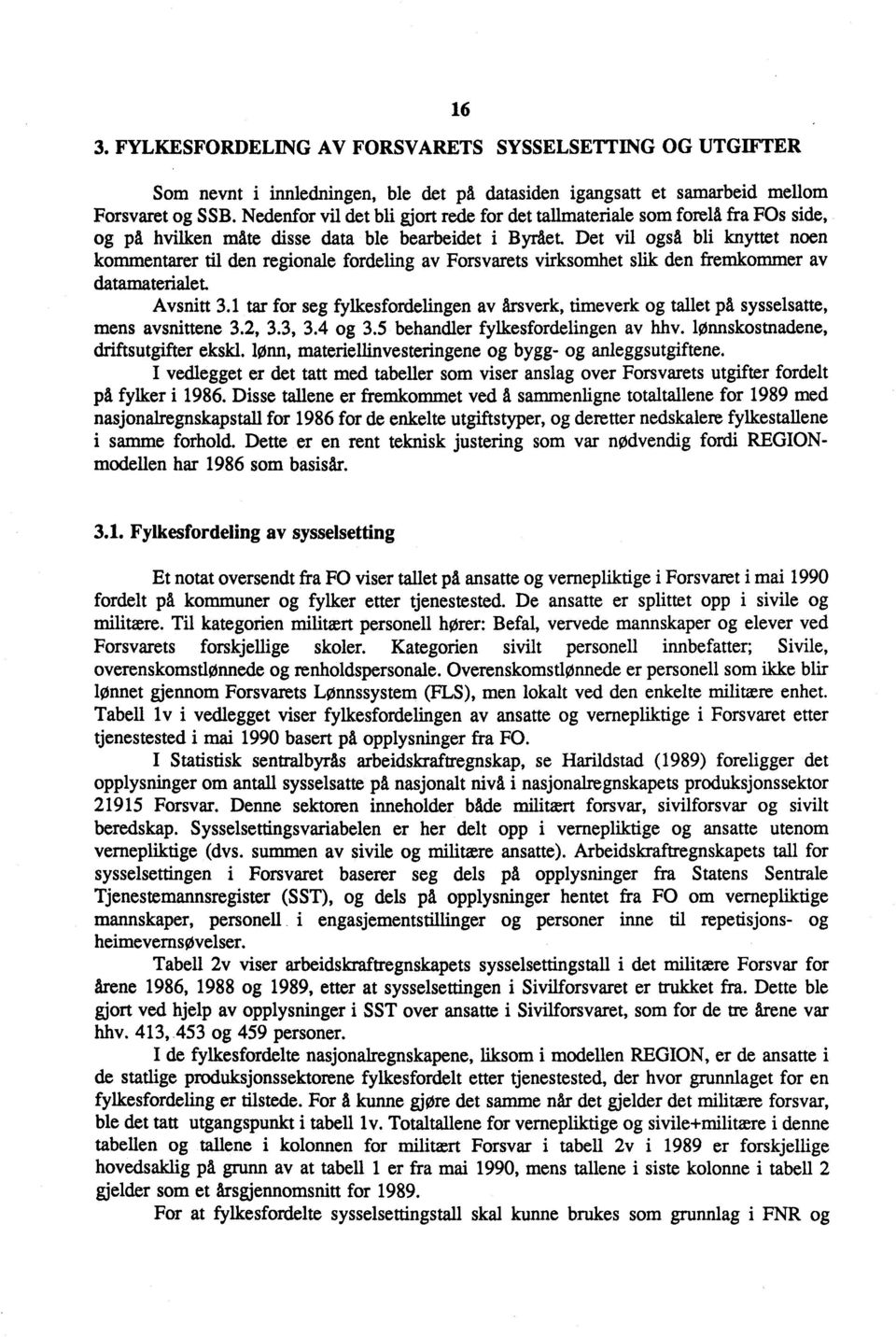 Det vil også bli knyttet noen kommentarer til den regionale fordeling av Forsvarets virksomhet slik den fremkommer av datamaterialet. Avsnitt 3.