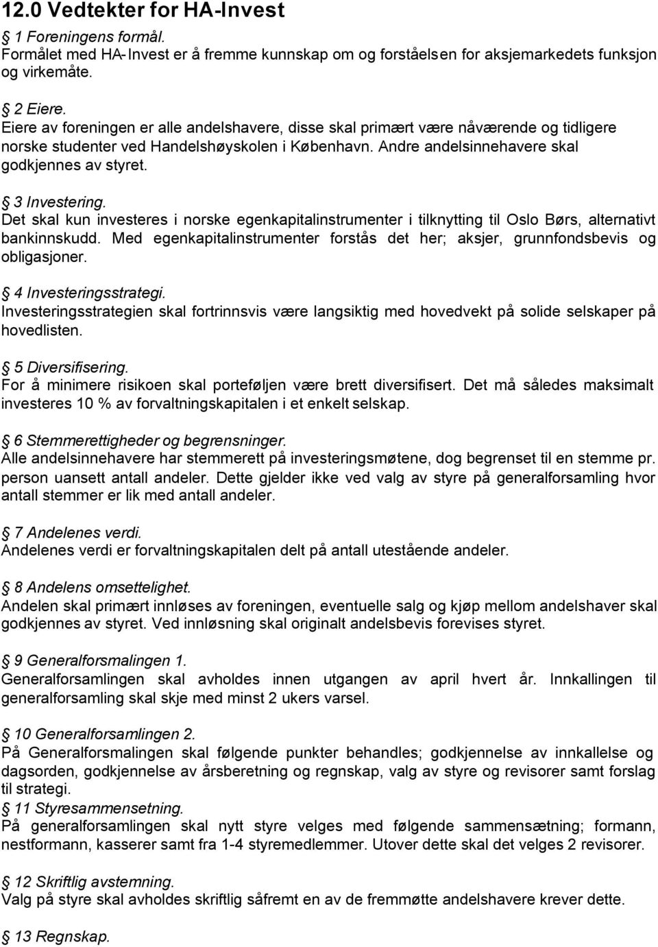 3 Investering. Det skal kun investeres i norske egenkapitalinstrumenter i tilknytting til Oslo Børs, alternativt bankinnskudd.