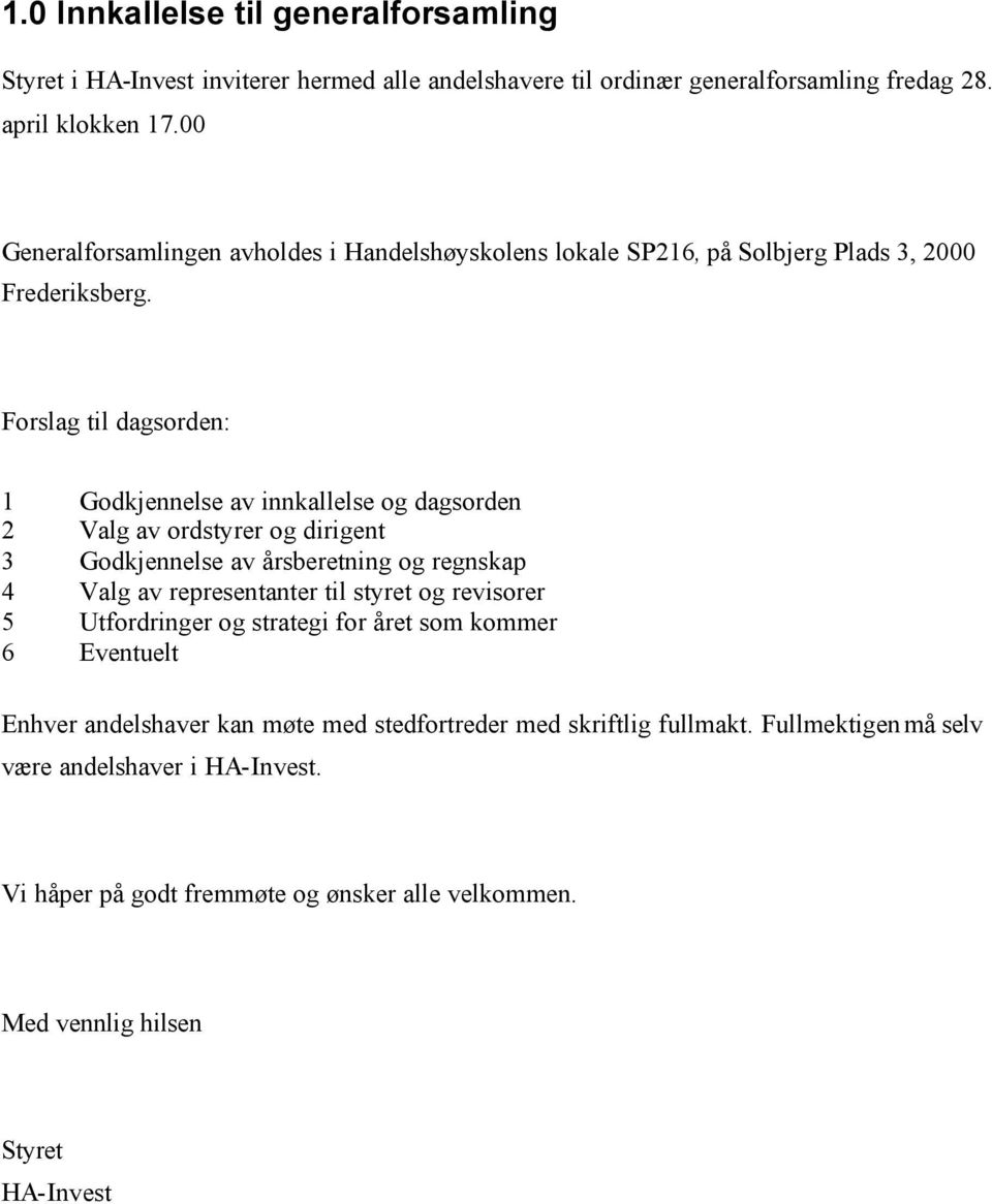 Forslag til dagsorden: 1 Godkjennelse av innkallelse og dagsorden 2 Valg av ordstyrer og dirigent 3 Godkjennelse av årsberetning og regnskap 4 Valg av representanter til styret