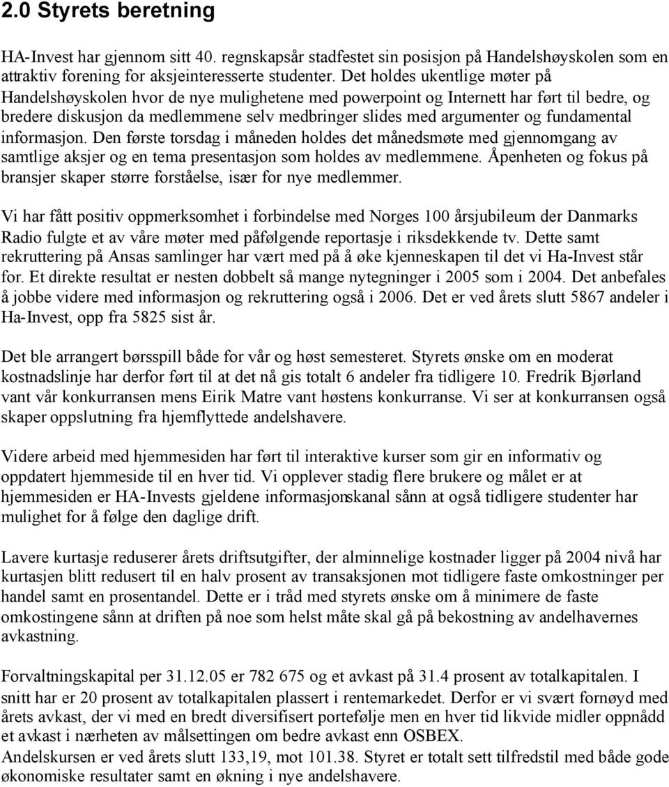 fundamental informasjon. Den første torsdag i måneden holdes det månedsmøte med gjennomgang av samtlige aksjer og en tema presentasjon som holdes av medlemmene.