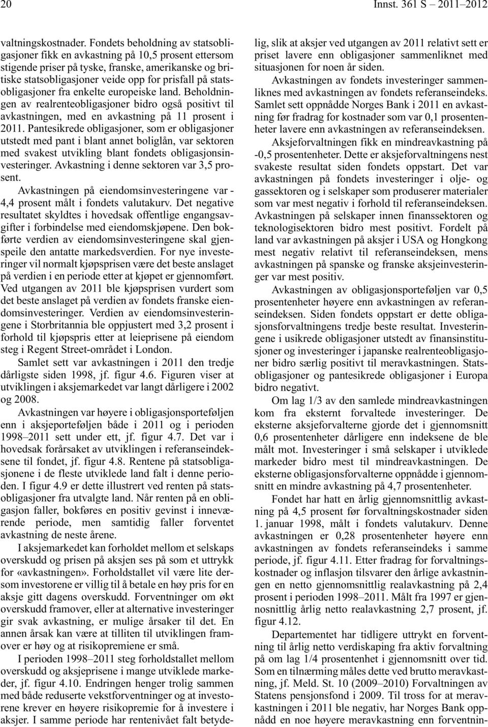 statsobligasjoner fra enkelte europeiske land. Beholdningen av realrenteobligasjoner bidro også positivt til avkastningen, med en avkastning på 11 prosent i 2011.