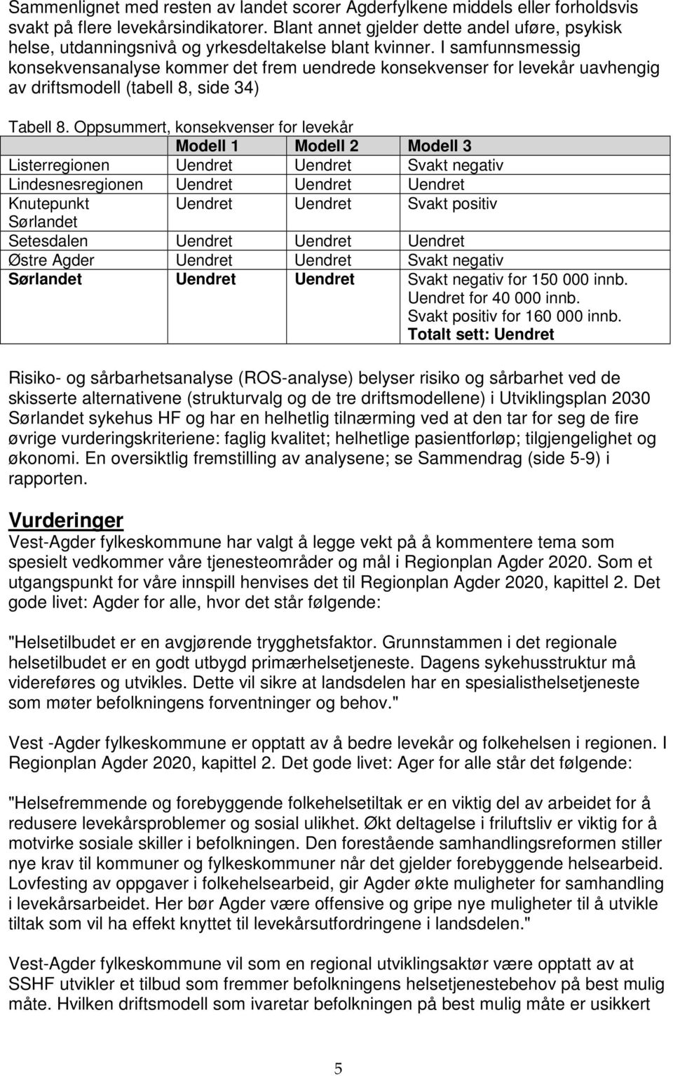 I samfunnsmessig konsekvensanalyse kommer det frem uendrede konsekvenser for levekår uavhengig av driftsmodell (tabell 8, side 34) Tabell 8.