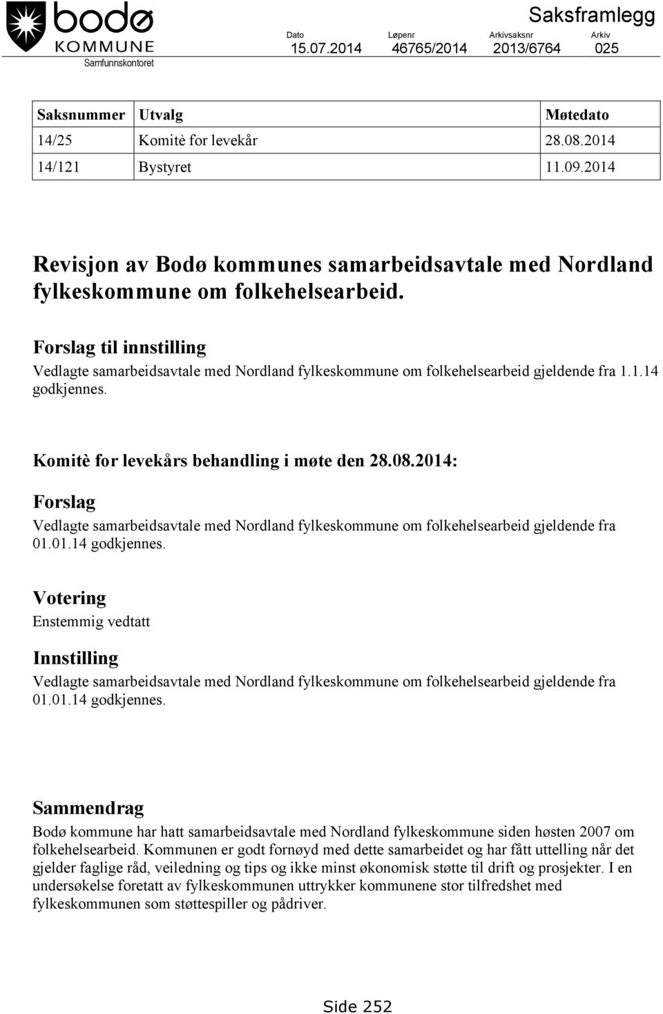 Forslag til innstilling Vedlagte samarbeidsavtale med Nordland fylkeskommune om folkehelsearbeid gjeldende fra 1.1.14 godkjennes. Komitè for levekårs behandling i møte den 28.08.