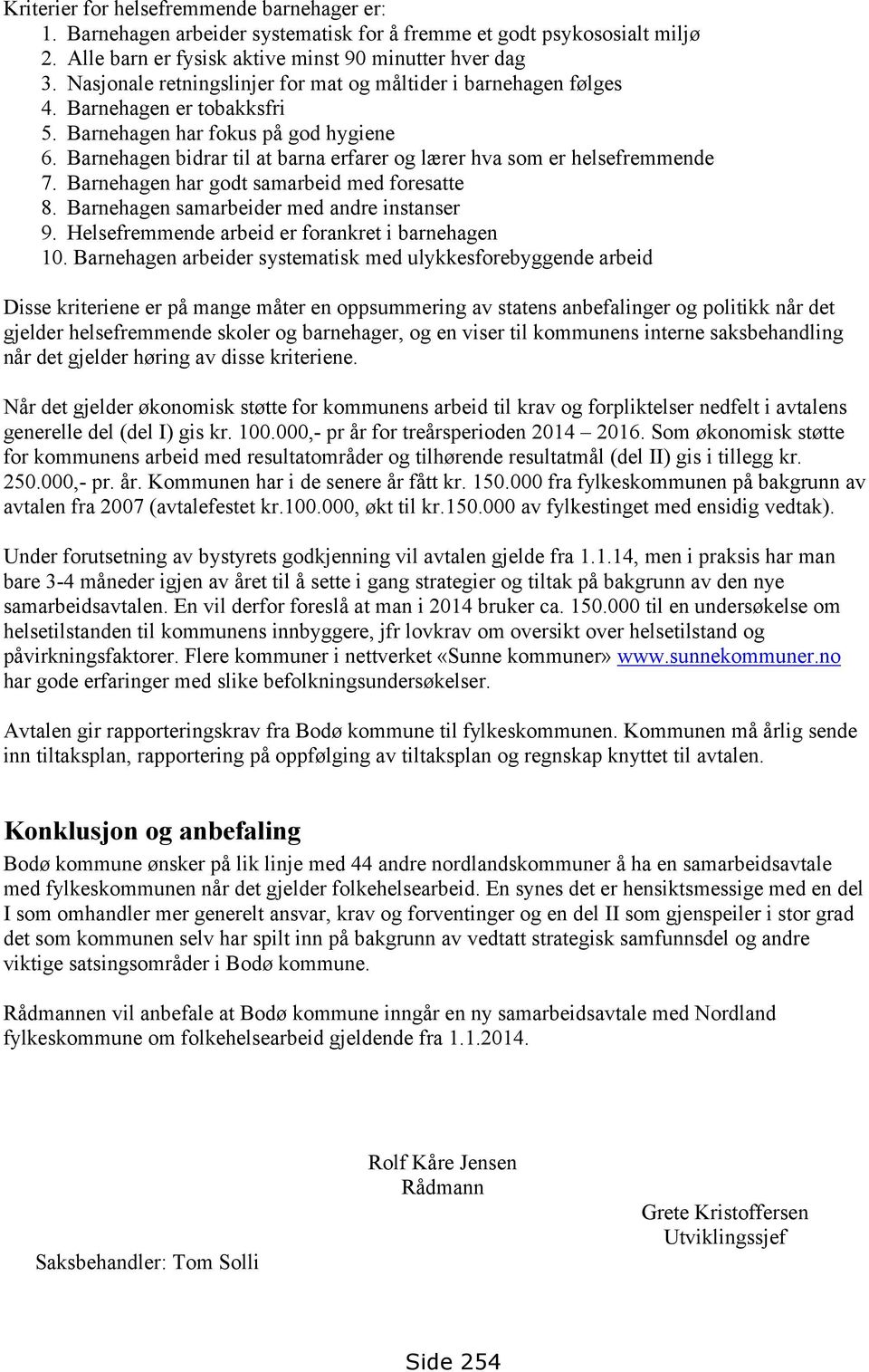 Barnehagen bidrar til at barna erfarer og lærer hva som er helsefremmende 7. Barnehagen har godt samarbeid med foresatte 8. Barnehagen samarbeider med andre instanser 9.