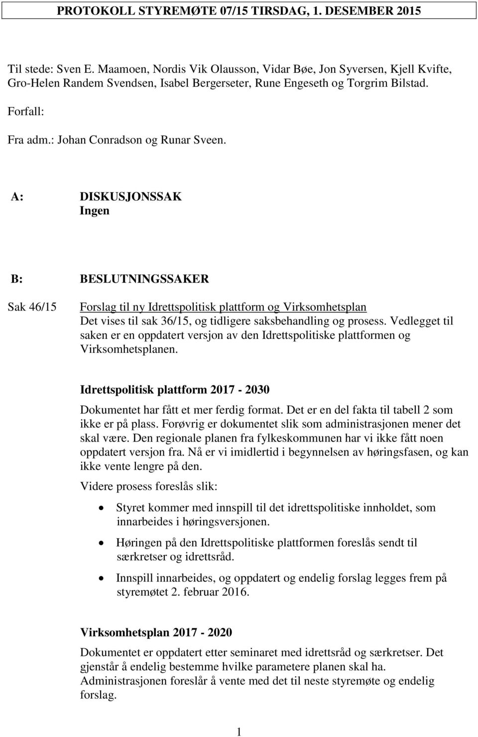 A: DISKUSJONSSAK Ingen B: BESLUTNINGSSAKER Sak 46/15 Forslag til ny Idrettspolitisk plattform og Virksomhetsplan Det vises til sak 36/15, og tidligere saksbehandling og prosess.