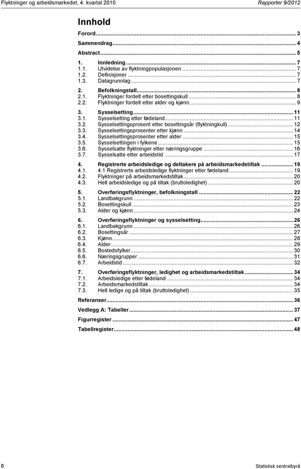 .. 11 3.2. Sysselsettingsprosent etter bosettingsår (flyktningkull)... 12 3.3. Sysselsettingsprosenter etter kjønn... 14 3.4. Sysselsettingsprosenter etter alder... 15 3.5. Sysselsettingen i fylkene.