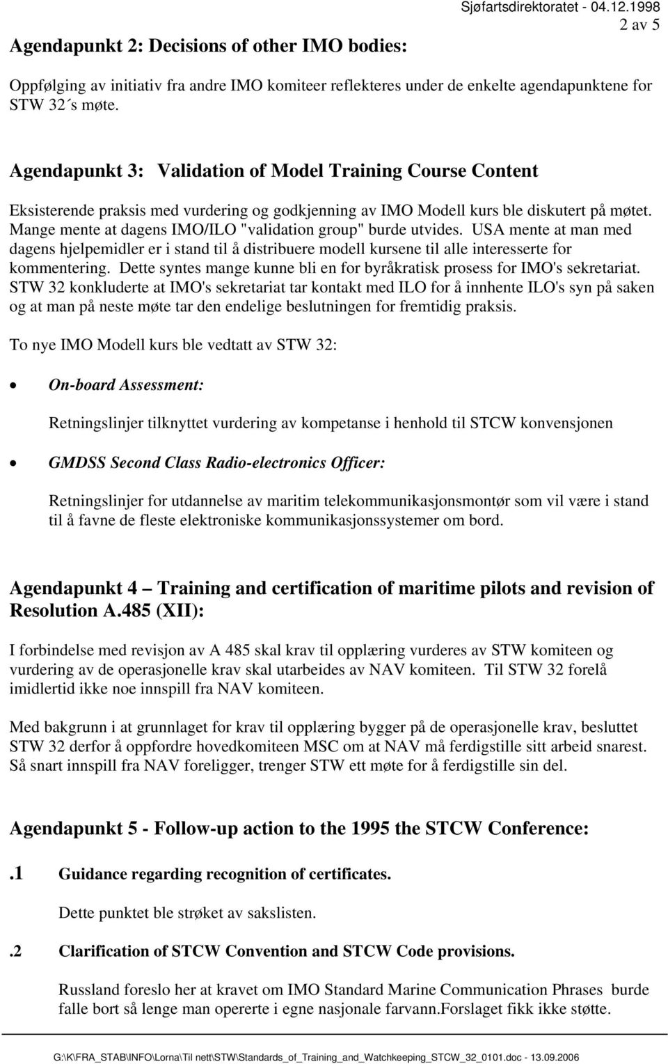 Mange mente at dagens IMO/ILO "validation group" burde utvides. USA mente at man med dagens hjelpemidler er i stand til å distribuere modell kursene til alle interesserte for kommentering.