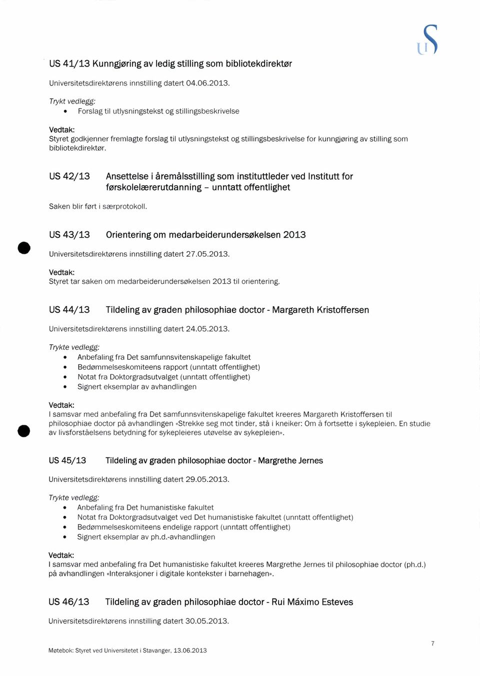 US 42/13 Ansettelse i åremålsstilling som instituttleder ved Institutt for førskolelærerutdanning - unntatt offentlighet Saken blir ført i særprotokoll.