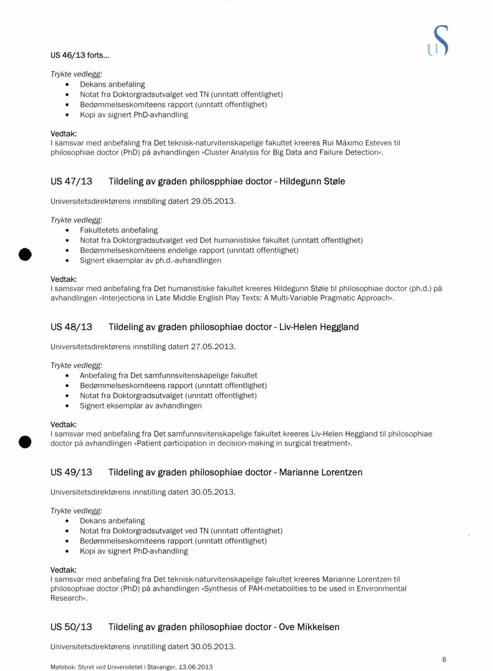 fra Det teknisk-naturvitenskapelige fakultet kreeres Rui Máximo Esteves til philosophiae doctor (PhD) på avhandlingen «Cluster Analysis for Big Data and Failure Detection».