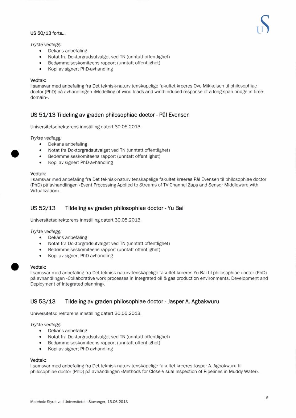 fra Det teknisk-naturvitenskapelige fakultet kreeres Ove Mikkelsen til philosophiae doctor (PhD) på avhandlingen «Modelling of wind loads and wind-induced response of a long-span bridge in