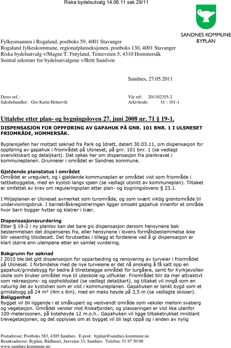 : Vår ref: 201102355-2 Saksbehandler: Gro Karin Hettervik Arkivkode: O: : 101-1 Uttalelse etter plan- og bygningsloven 27. juni 2008 nr. 71 19-1. DISPENSASJON FOR OPPFØRING AV GAPAHUK PÅ GNR. 101 BNR.