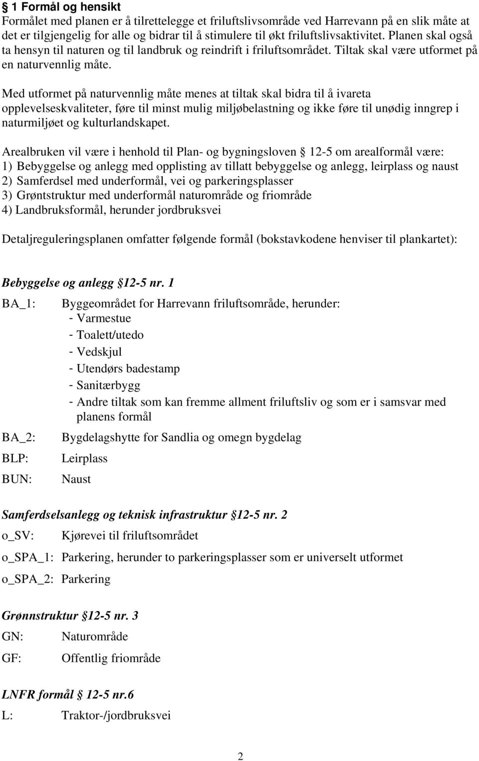 Med utformet på naturvennlig måte menes at tiltak skal bidra til å ivareta opplevelseskvaliteter, føre til minst mulig miljøbelastning og ikke føre til unødig inngrep i naturmiljøet og