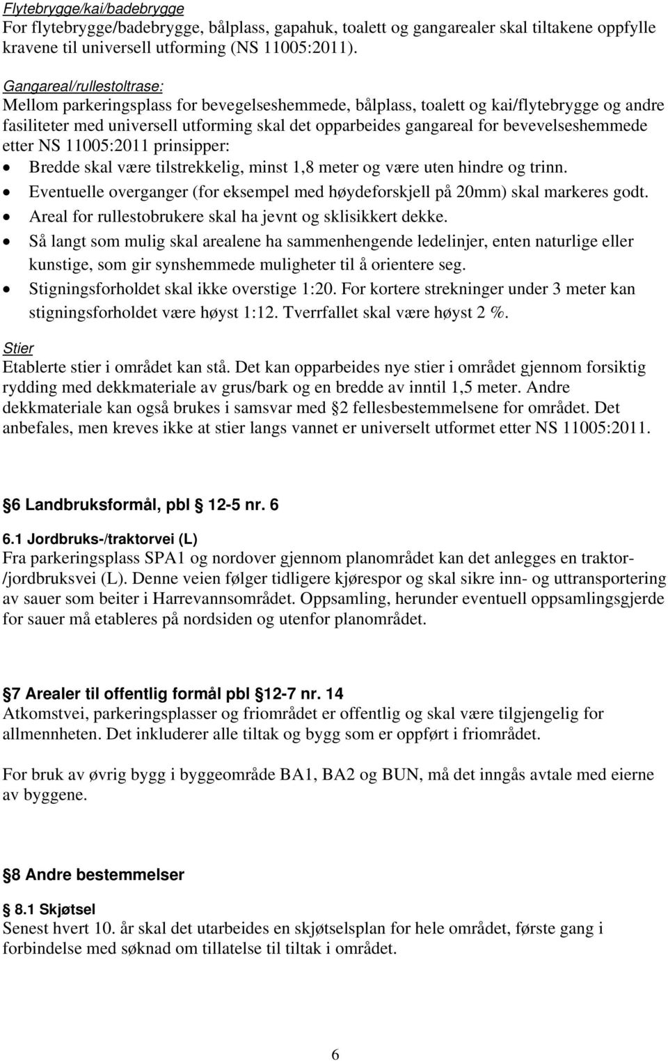 bevevelseshemmede etter NS 11005:2011 prinsipper: Bredde skal være tilstrekkelig, minst 1,8 meter og være uten hindre og trinn.