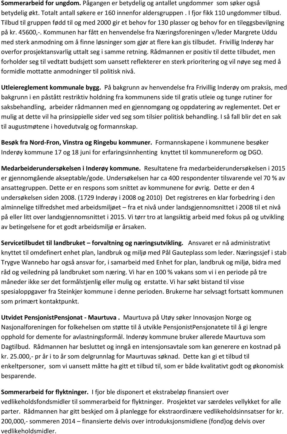 Kommunen har fått en henvendelse fra Næringsforeningen v/leder Margrete Uddu med sterk anmodning om å finne løsninger som gjør at flere kan gis tilbudet.