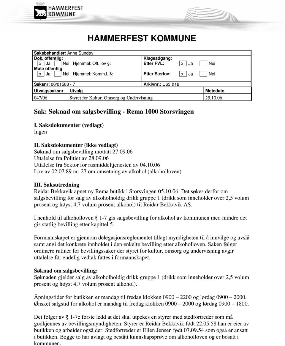 Saksdokumenter (ikke vedlagt) Søknad om salgsbevilling mottatt 27.09.06 Uttalelse fra Politiet av 28.09.06 Uttalelse fra Sektor for rusmiddeltjenesten av 04.10.06 Lov av 02.07.89 nr.