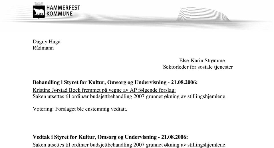 2006: Kristine Jørstad Bock fremmet på vegne av AP følgende forslag: Saken utsettes til ordinær budsjettbehandling 2007