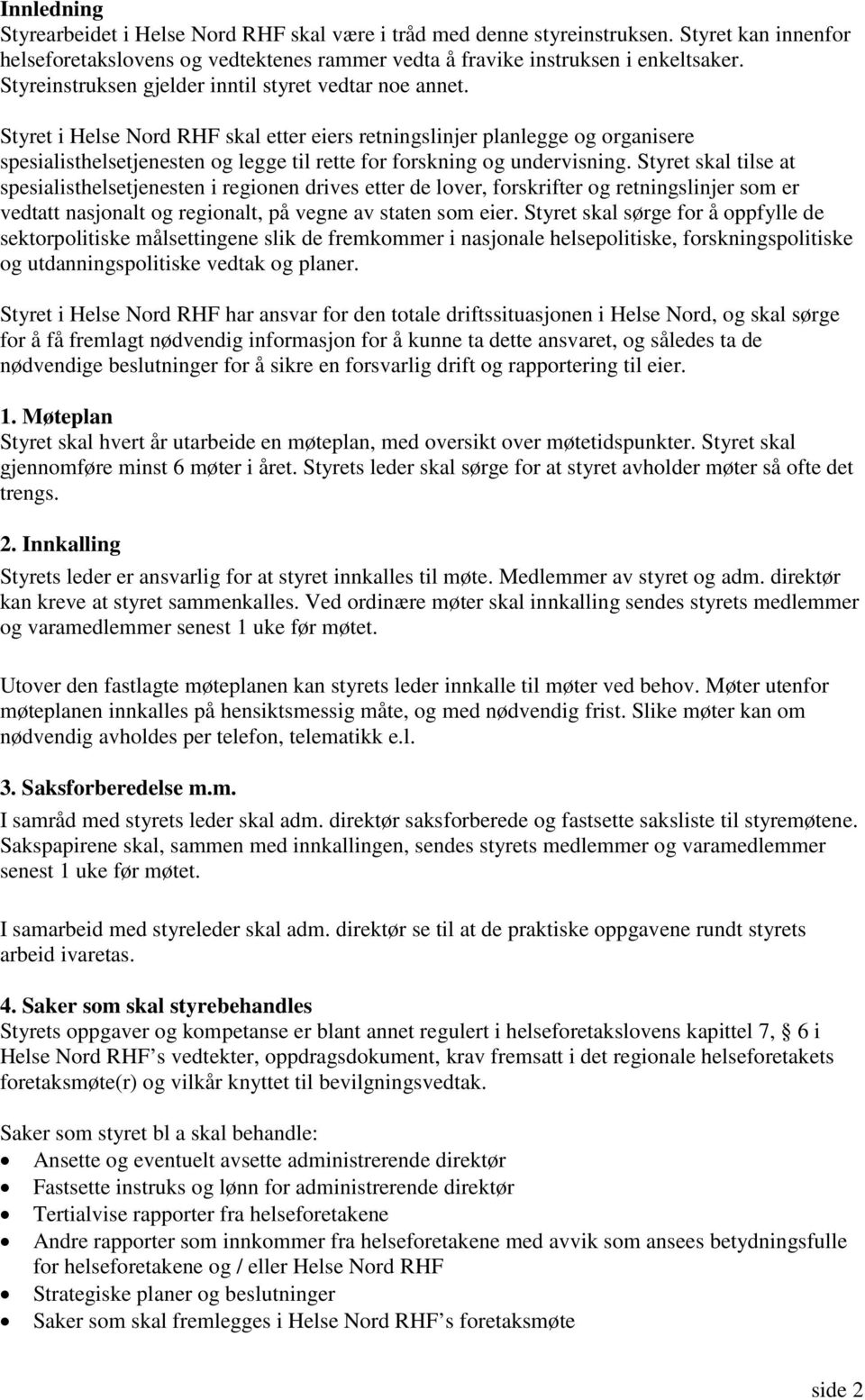 Styret i Helse Nord RHF skal etter eiers retningslinjer planlegge og organisere spesialisthelsetjenesten og legge til rette for forskning og undervisning.