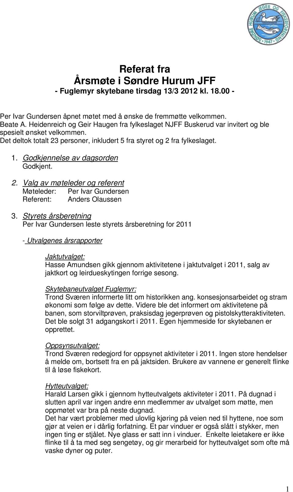 Godkjennelse av dagsorden Godkjent. 2. Valg av møteleder og referent Møteleder: Per Ivar Gundersen Referent: Anders Olaussen 3.