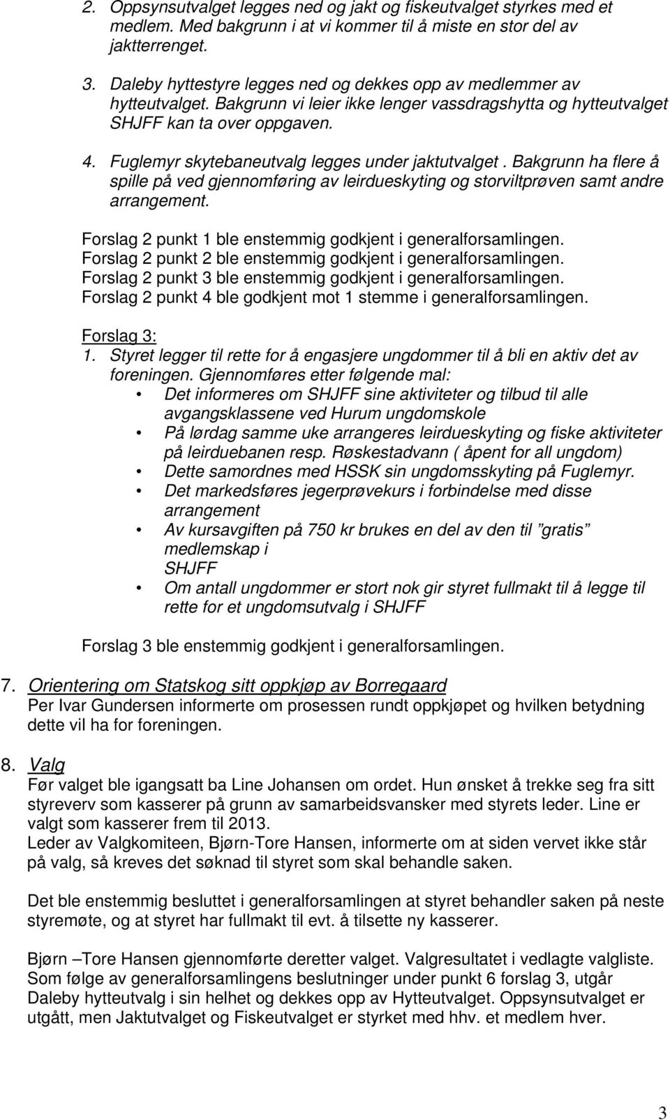 Fuglemyr skytebaneutvalg legges under jaktutvalget. Bakgrunn ha flere å spille på ved gjennomføring av leirdueskyting og storviltprøven samt andre arrangement.