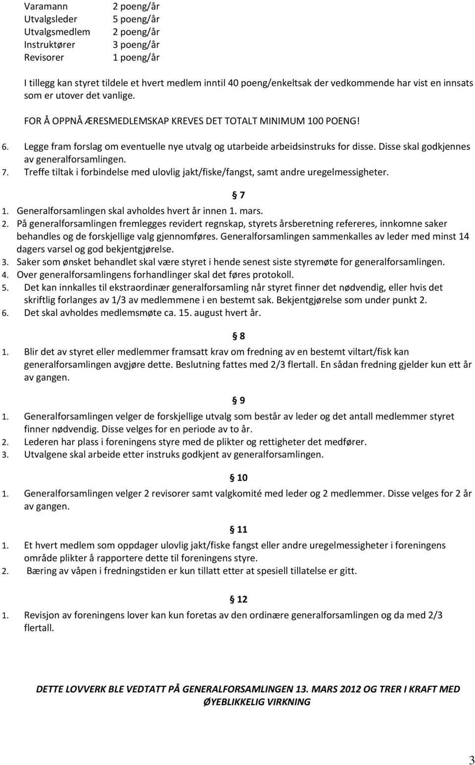 Legge fram forslag om eventuelle nye utvalg og utarbeide arbeidsinstruks for disse. Disse skal godkjennes av generalforsamlingen. 7.