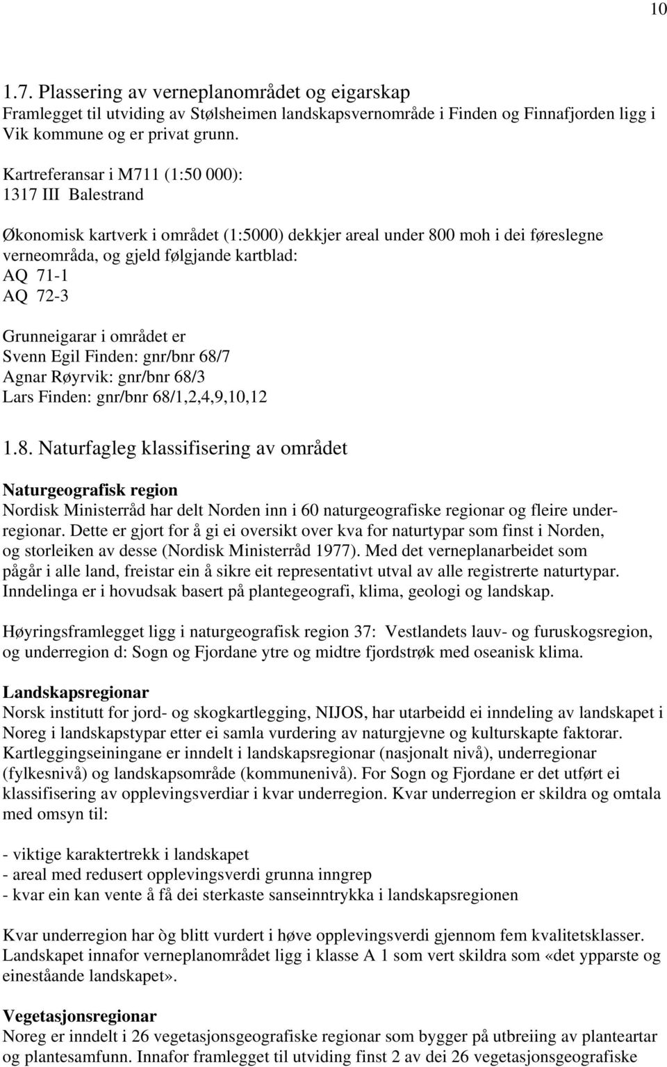 Grunneigarar i området er Svenn Egil Finden: gnr/bnr 68/