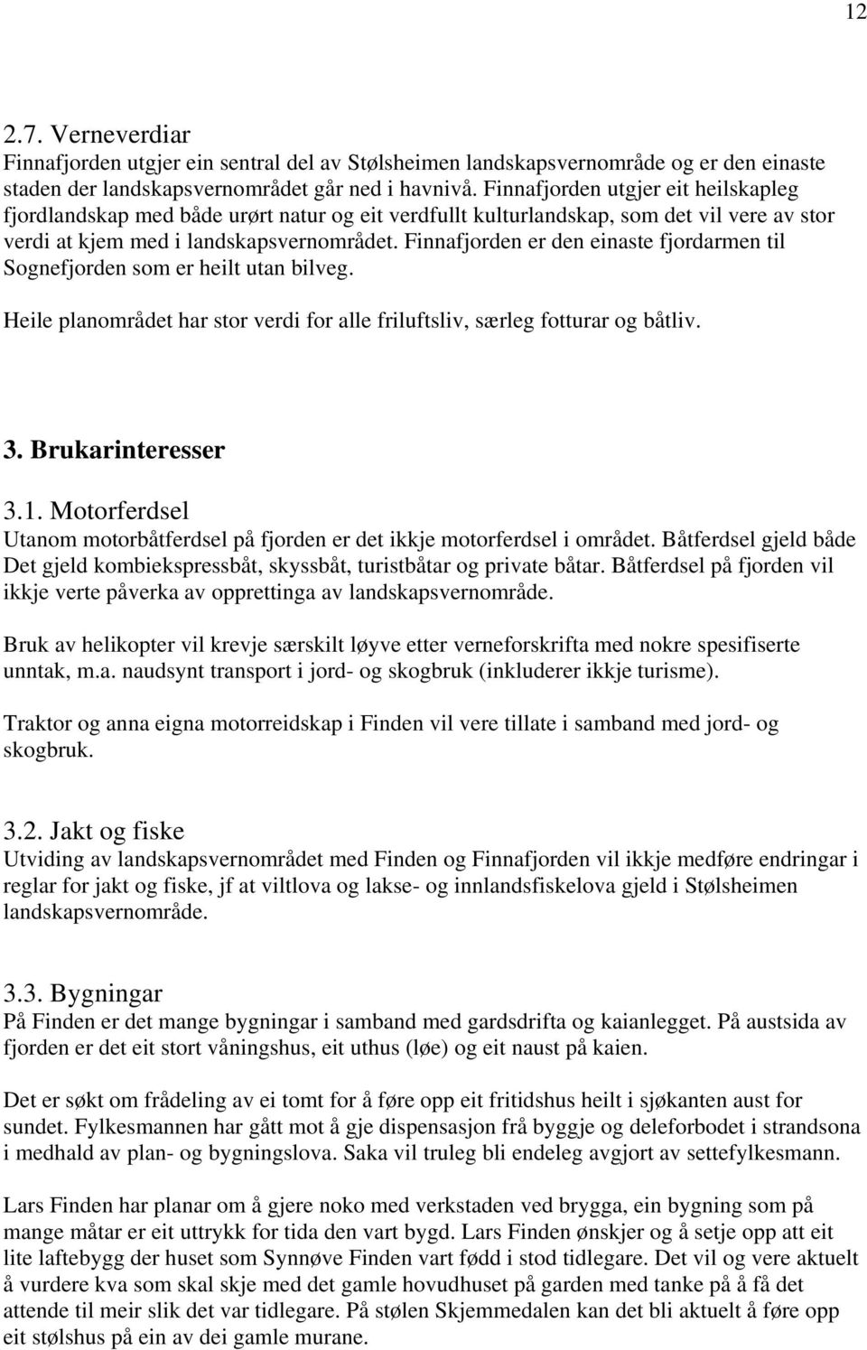 Finnafjorden er den einaste fjordarmen til Sognefjorden som er heilt utan bilveg. Heile planområdet har stor verdi for alle friluftsliv, særleg fotturar og båtliv. 3. Brukarinteresser 3.1.