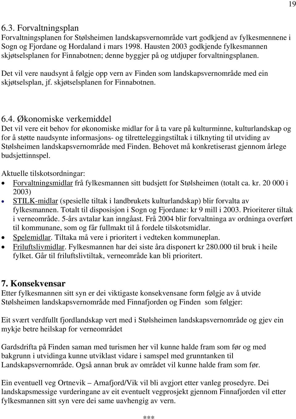 Det vil vere naudsynt å følgje opp vern av Finden som landskapsvernområde med ein skjøtselsplan, jf. skjøtselsplanen for Finnabotnen. 6.4.