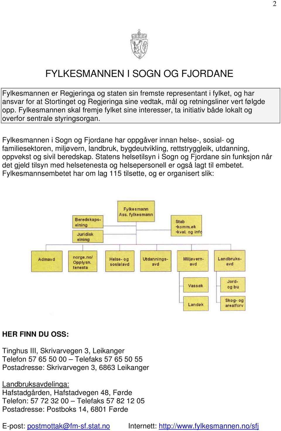 Fylkesmannen i Sogn og Fjordane har oppgåver innan helse-, sosial- og familiesektoren, miljøvern, landbruk, bygdeutvikling, rettstryggleik, utdanning, oppvekst og sivil beredskap.