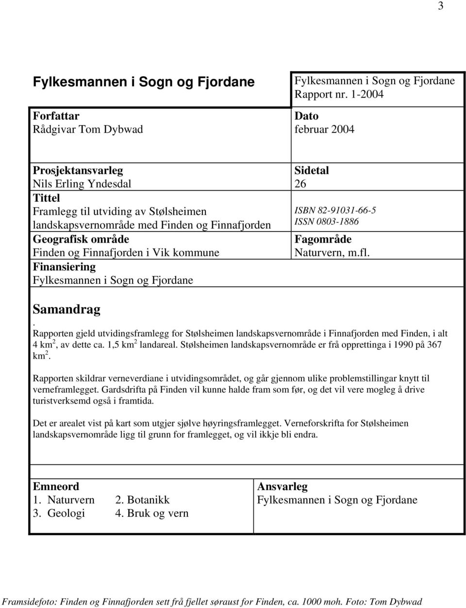 Vik kommune Finansiering Fylkesmannen i Sogn og Fjordane Sidetal 26 ISBN 82-91031-66-5 ISSN 0803-1886 Fagområde Naturvern, m.fl. Samandrag.