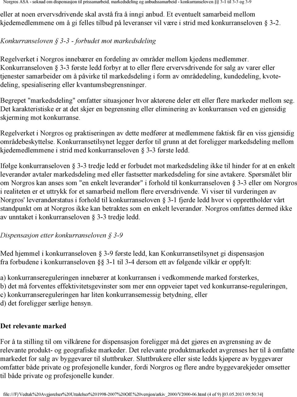 Konkurranseloven 3-3 første ledd forbyr at to eller flere ervervsdrivende for salg av varer eller tjenester samarbeider om å påvirke til markedsdeling i form av områdedeling, kundedeling,