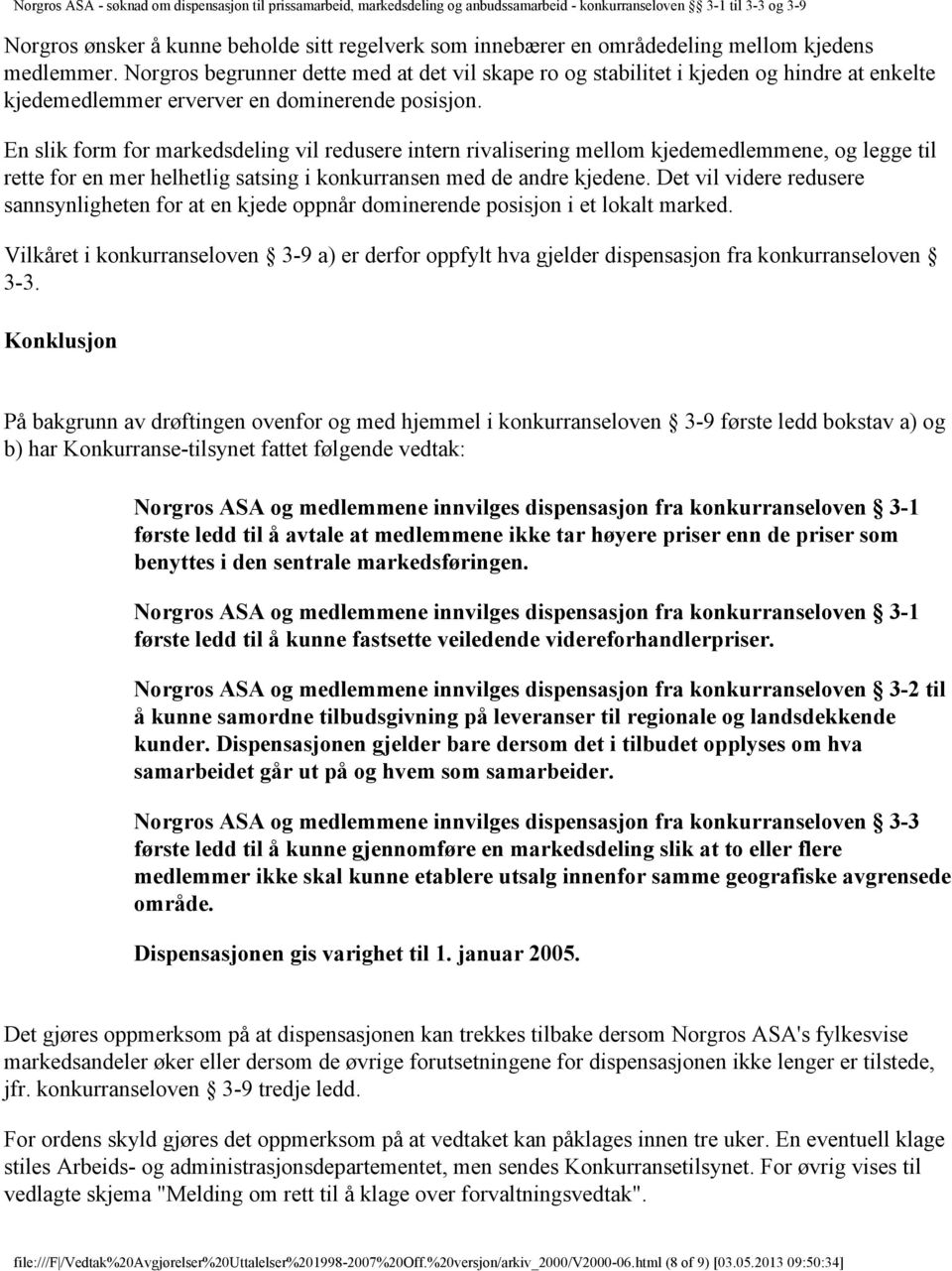 En slik form for markedsdeling vil redusere intern rivalisering mellom kjedemedlemmene, og legge til rette for en mer helhetlig satsing i konkurransen med de andre kjedene.