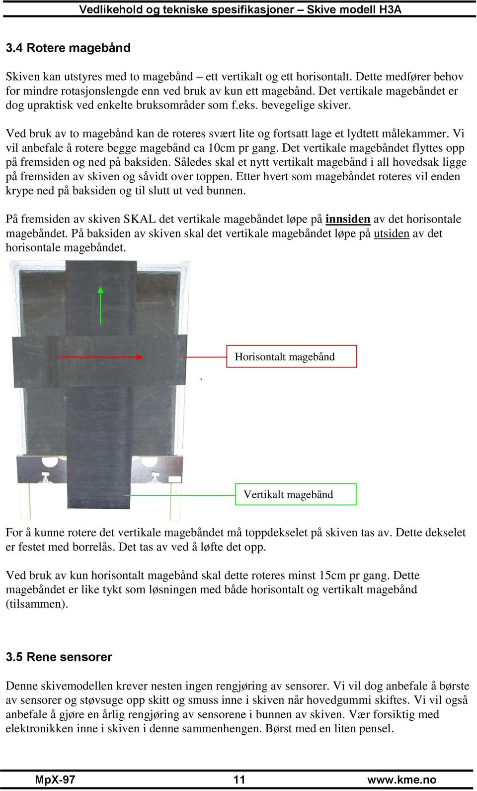 Vi vil anbefale å rotere begge magebånd ca 10cm pr gang. Det vertikale magebåndet flyttes opp på fremsiden og ned på baksiden.