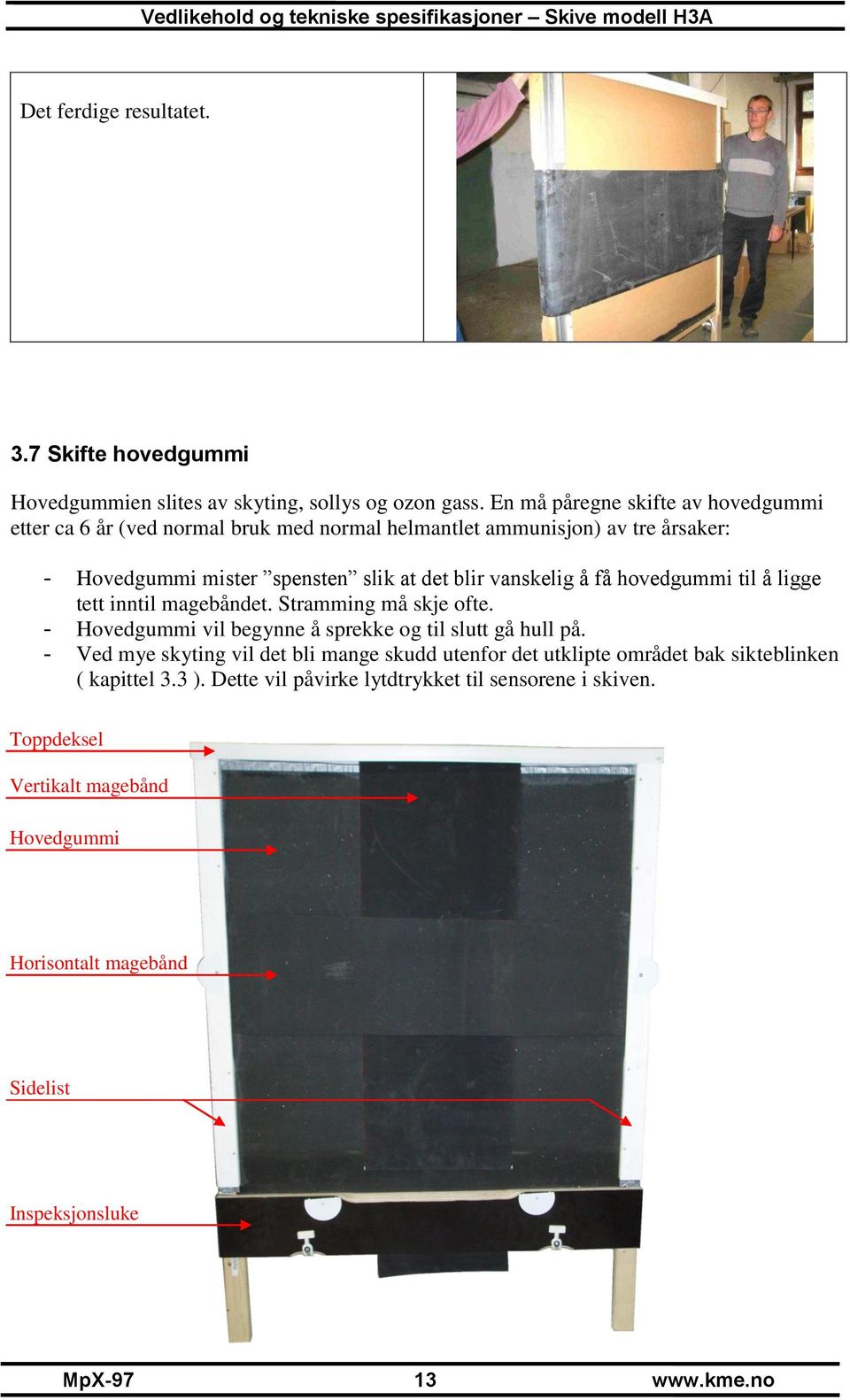 vanskelig å få hovedgummi til å ligge tett inntil magebåndet. Stramming må skje ofte. - Hovedgummi vil begynne å sprekke og til slutt gå hull på.