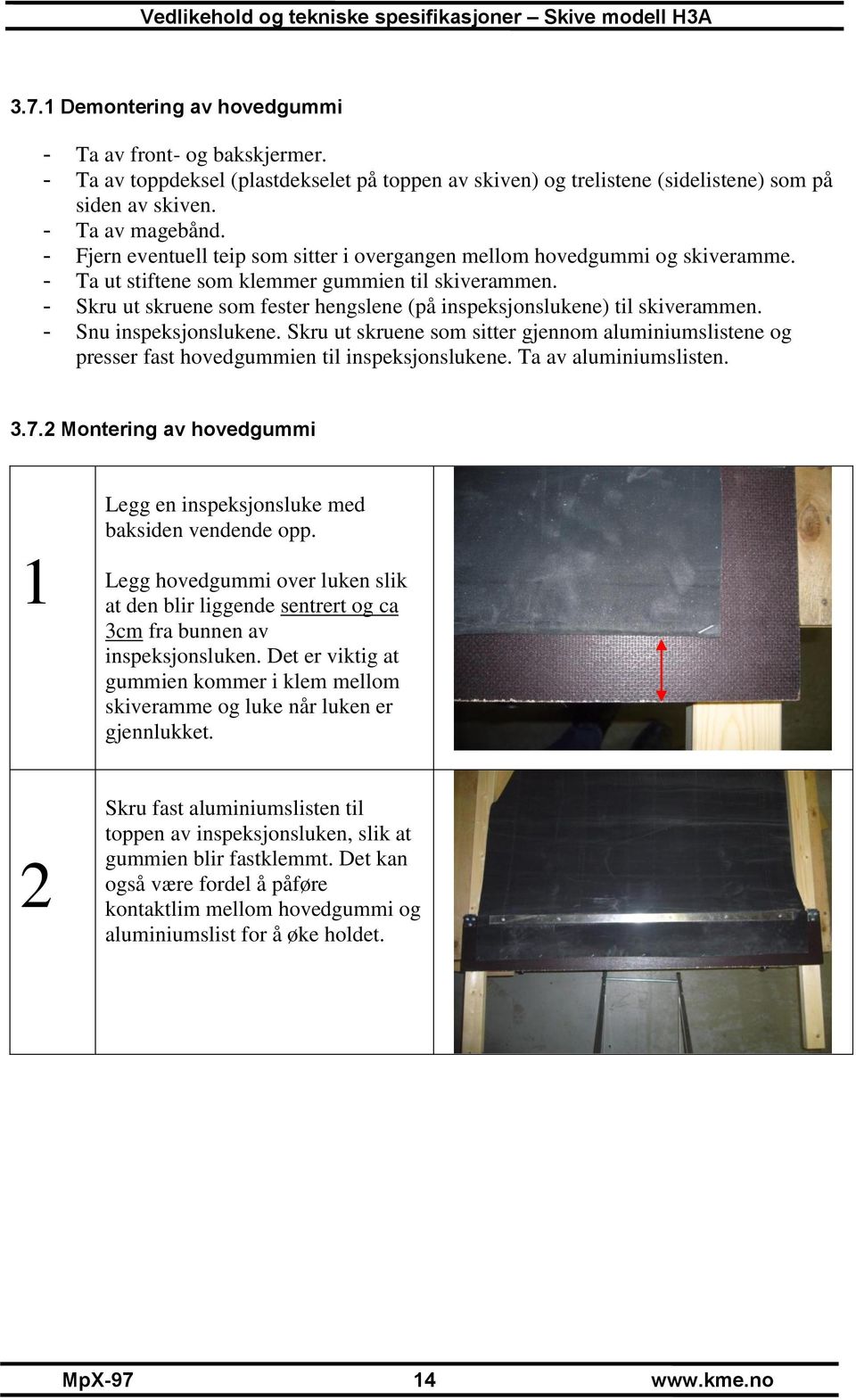 - Skru ut skruene som fester hengslene (på inspeksjonslukene) til skiverammen. - Snu inspeksjonslukene.