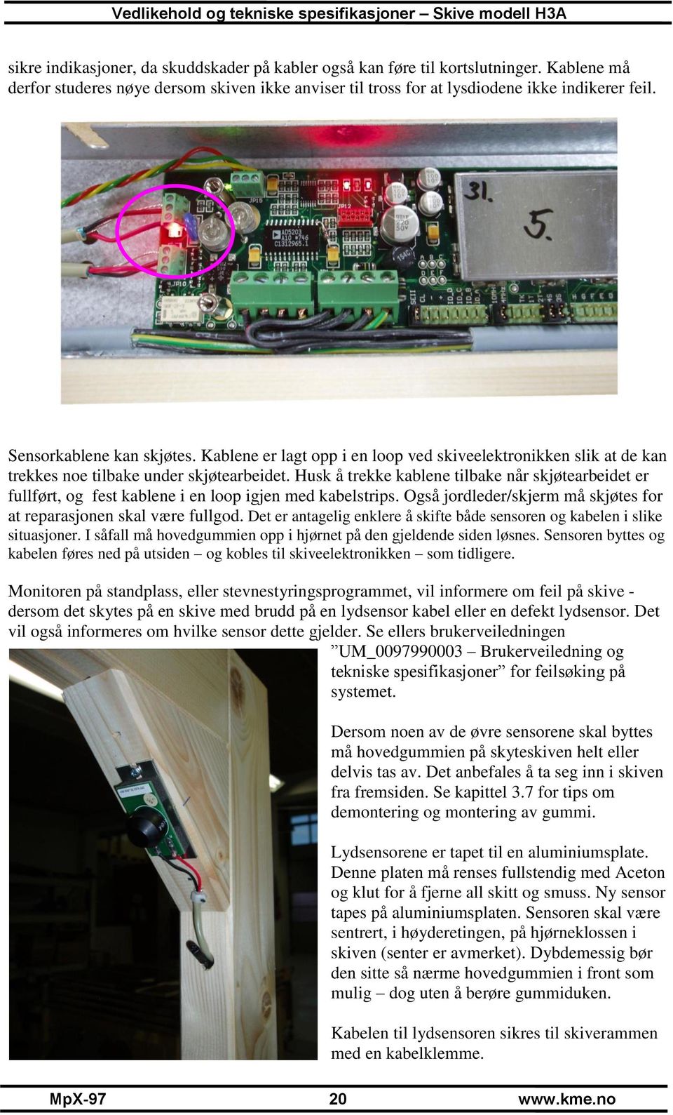 Husk å trekke kablene tilbake når skjøtearbeidet er fullført, og fest kablene i en loop igjen med kabelstrips. Også jordleder/skjerm må skjøtes for at reparasjonen skal være fullgod.