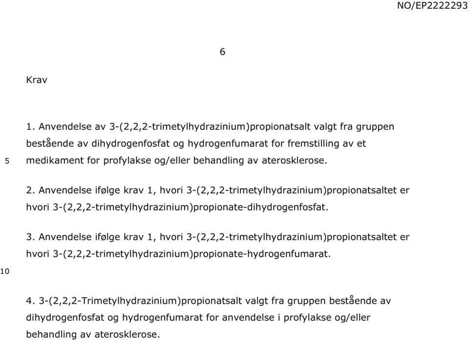 og/eller behandling av aterosklerose. 2.