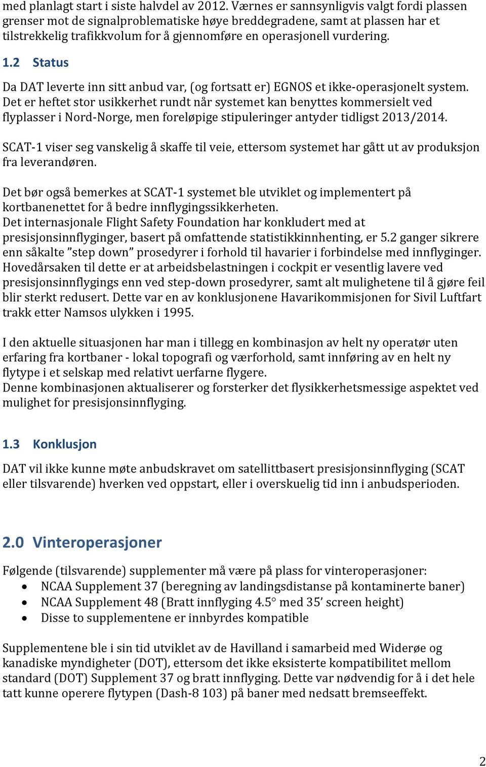 2 Status Da DAT leverte inn sitt anbud var, (og fortsatt er) EGNOS et ikke-operasjonelt system.