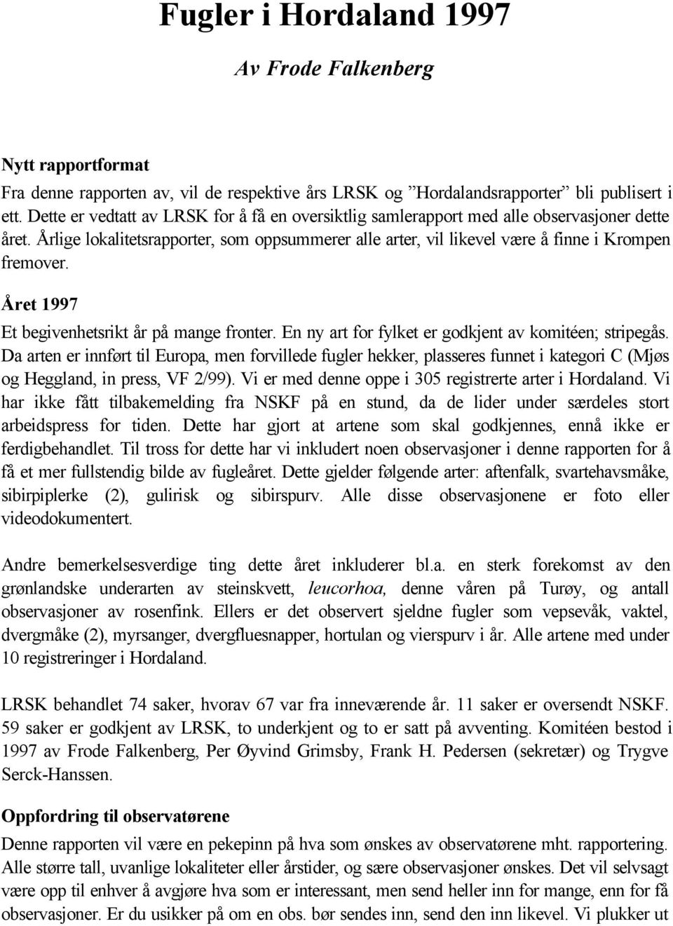 Året 1997 Et begivenhetsrikt år på mange fronter. En ny art for fylket er godkjent av komitéen; stripegås.