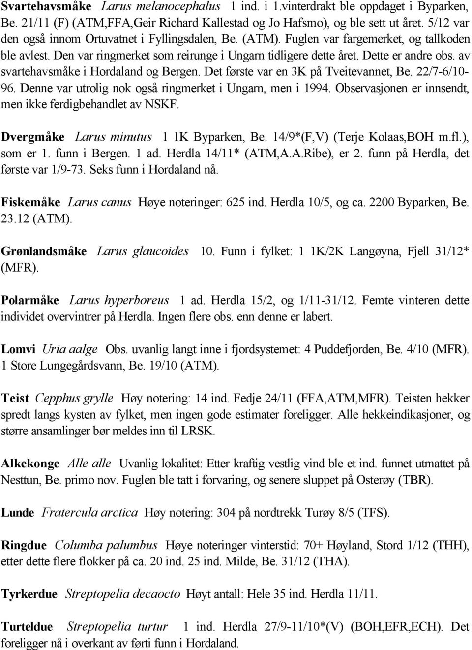 av svartehavsmåke i Hordaland og Bergen. Det første var en 3K på Tveitevannet, Be. 22/7-6/10-96. Denne var utrolig nok også ringmerket i Ungarn, men i 1994.