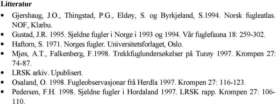 Mjøs, A.T., Falkenberg, F.1998. Trekkfuglundersøkelser på Turøy 1997. Krompen 27: 74-87. LRSK arkiv. Upublisert. Osaland, O. 1998.