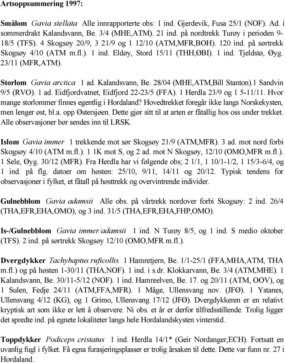 23/11 (MFR,ATM). Storlom Gavia arctica 1 ad. Kalandsvann, Be. 28/04 (MHE,ATM,Bill Stanton).1 Sandvin 9/5 (RVO). 1 ad. Eidfjordvatnet, Eidfjord 22-23/5 (FFA). 1 Herdla 23/9 og 1 5-11/11.