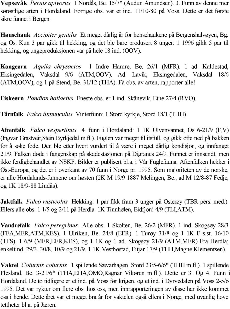 1 1996 gikk 5 par til hekking, og ungeproduksjonen var på hele 18 ind. (OOV). Kongeørn Aquila chrysaetos 1 Indre Hamre, Be. 26/1 (MFR). 1 ad. Kaldestad, Eksingedalen, Vaksdal 9/6 (ATM,OOV). Ad.