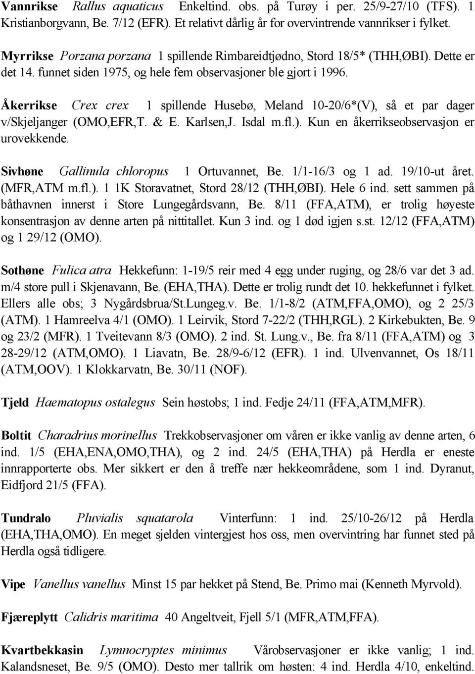 Åkerrikse Crex crex 1 spillende Husebø, Meland 10-20/6*(V), så et par dager v/skjeljanger (OMO,EFR,T. & E. Karlsen,J. Isdal m.fl.). Kun en åkerrikseobservasjon er urovekkende.