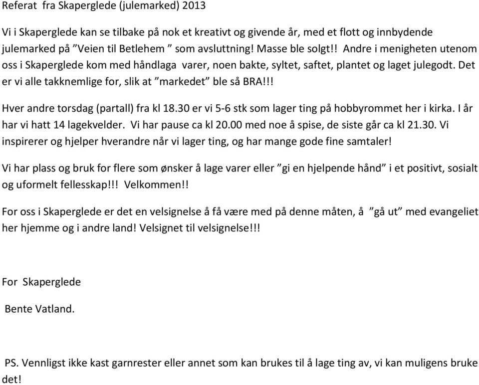 Det er vi alle takknemlige for, slik at markedet ble så BRA!!! Hver andre torsdag (partall) fra kl 18.30 er vi 5-6 stk som lager ting på hobbyrommet her i kirka. I år har vi hatt 14 lagekvelder.