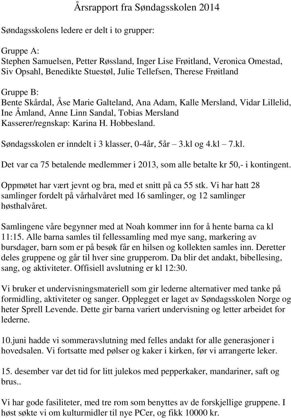 Hobbesland. Søndagsskolen er inndelt i 3 klasser, 0-4år, 5år 3.kl og 4.kl 7.kl. Det var ca 75 betalende medlemmer i 2013, som alle betalte kr 50,- i kontingent.