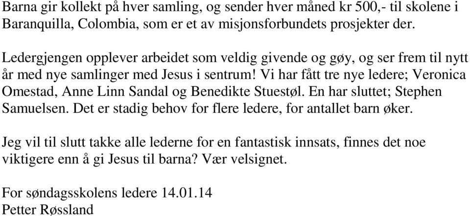 Vi har fått tre nye ledere; Veronica Omestad, Anne Linn Sandal og Benedikte Stuestøl. En har sluttet; Stephen Samuelsen.